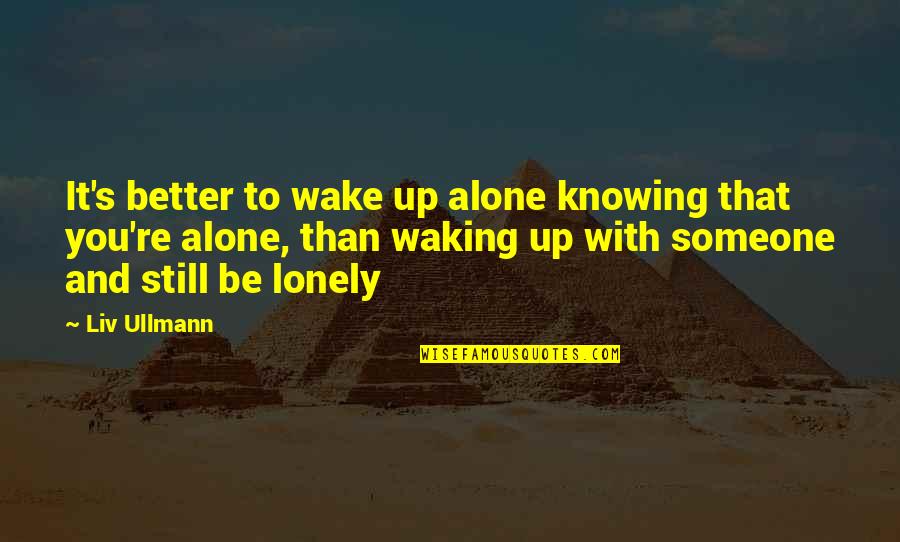 Is Better To Be Alone Quotes By Liv Ullmann: It's better to wake up alone knowing that