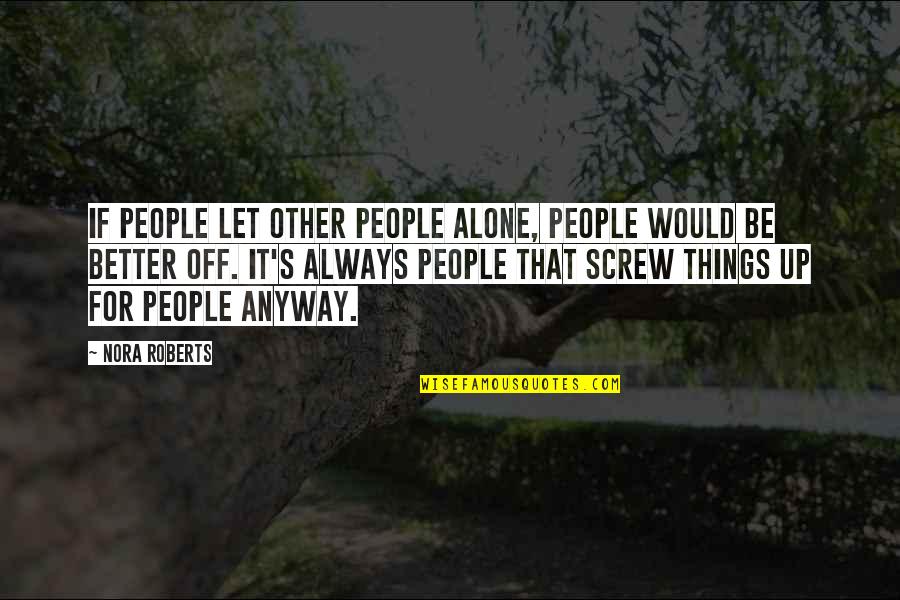 Is Better To Be Alone Quotes By Nora Roberts: If people let other people alone, people would