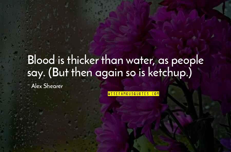 Is Blood Really Thicker Than Water Quotes By Alex Shearer: Blood is thicker than water, as people say.