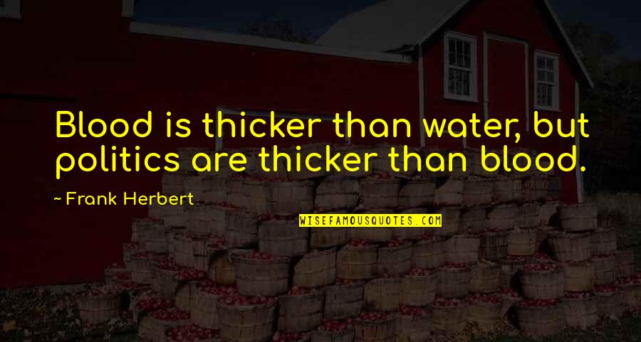 Is Blood Really Thicker Than Water Quotes By Frank Herbert: Blood is thicker than water, but politics are