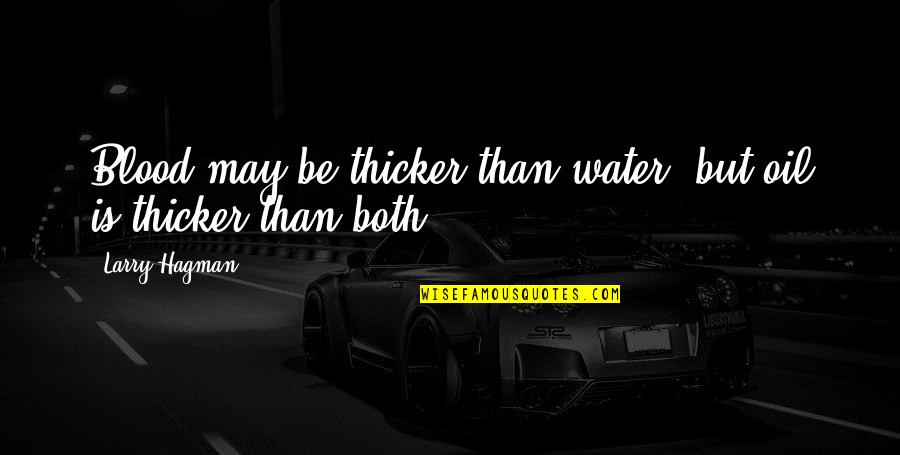 Is Blood Really Thicker Than Water Quotes By Larry Hagman: Blood may be thicker than water, but oil