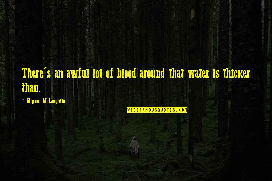 Is Blood Really Thicker Than Water Quotes By Mignon McLaughlin: There's an awful lot of blood around that