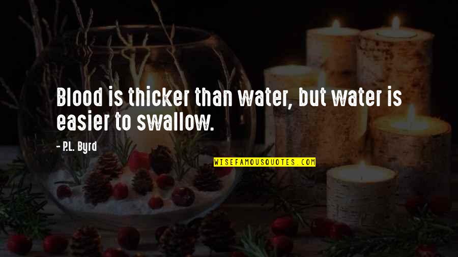 Is Blood Really Thicker Than Water Quotes By P.L. Byrd: Blood is thicker than water, but water is