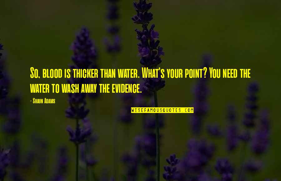 Is Blood Really Thicker Than Water Quotes By Shaun Adams: So, blood is thicker than water. What's your Is Blood Really Thicker Than Water Quotes By Shaun Adams: So, blood is thicker than water. What's your