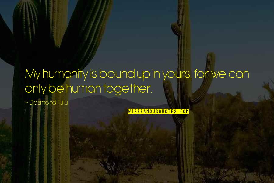 Is Bound Quotes By Desmond Tutu: My humanity is bound up in yours, for