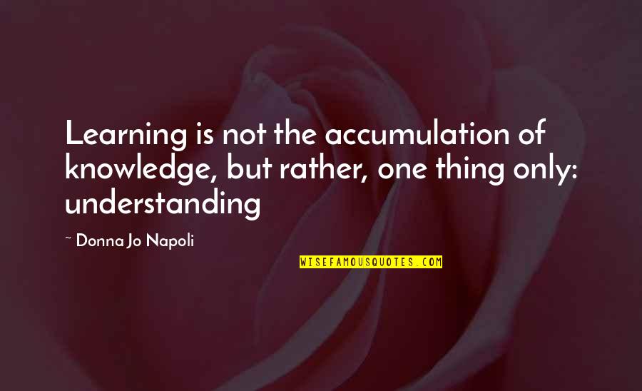 Is Bound Quotes By Donna Jo Napoli: Learning is not the accumulation of knowledge, but