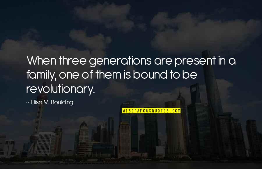 Is Bound Quotes By Elise M. Boulding: When three generations are present in a family,
