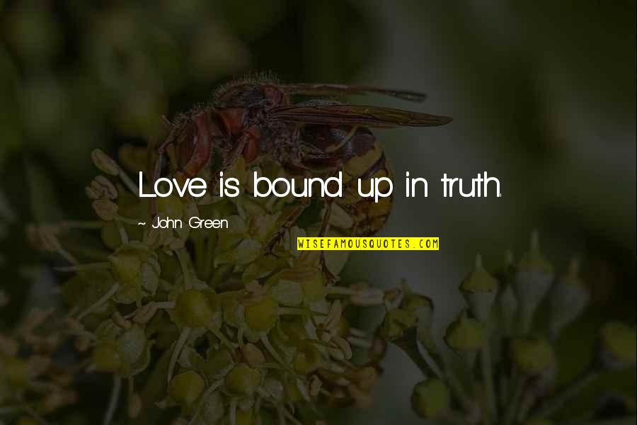 Is Bound Quotes By John Green: Love is bound up in truth.
