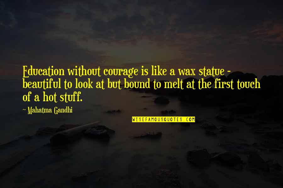 Is Bound Quotes By Mahatma Gandhi: Education without courage is like a wax statue