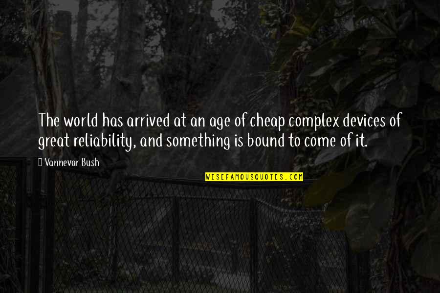 Is Bound Quotes By Vannevar Bush: The world has arrived at an age of