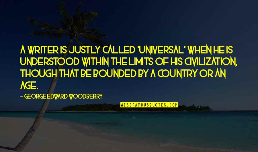 Is Bounded Quotes By George Edward Woodberry: A writer is justly called 'universal' when he