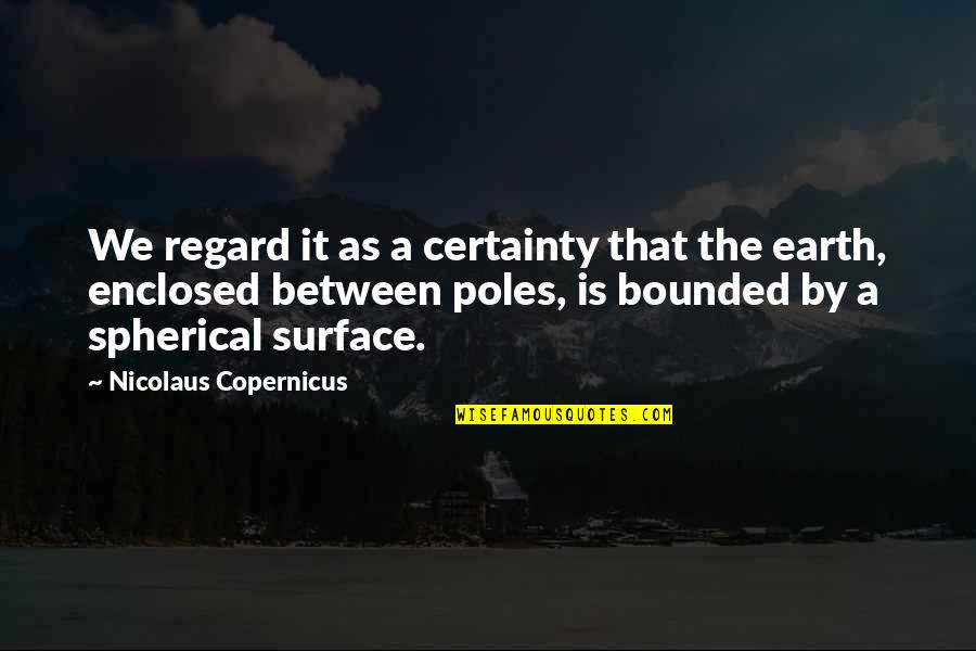 Is Bounded Quotes By Nicolaus Copernicus: We regard it as a certainty that the