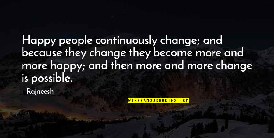 Is Change Possible Quotes By Rajneesh: Happy people continuously change; and because they change Is Change Possible Quotes By Rajneesh: Happy people continuously change; and because they change