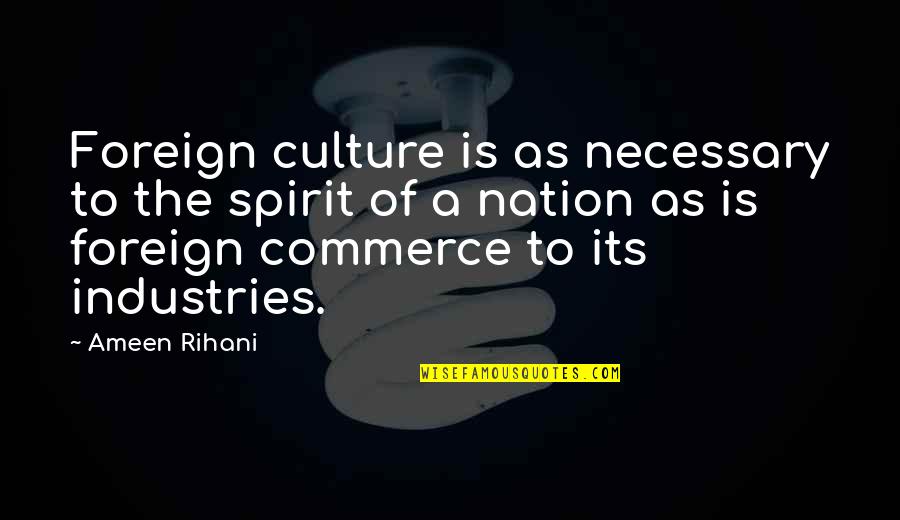Is Commerce Quotes By Ameen Rihani: Foreign culture is as necessary to the spirit