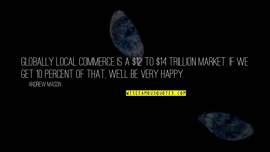 Is Commerce Quotes By Andrew Mason: Globally local commerce is a $12 to $14