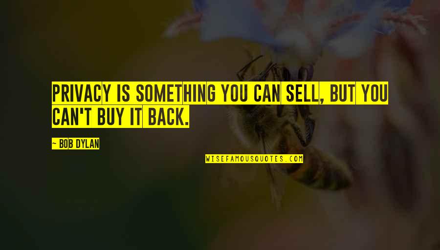 Is Commerce Quotes By Bob Dylan: Privacy is something you can sell, but you