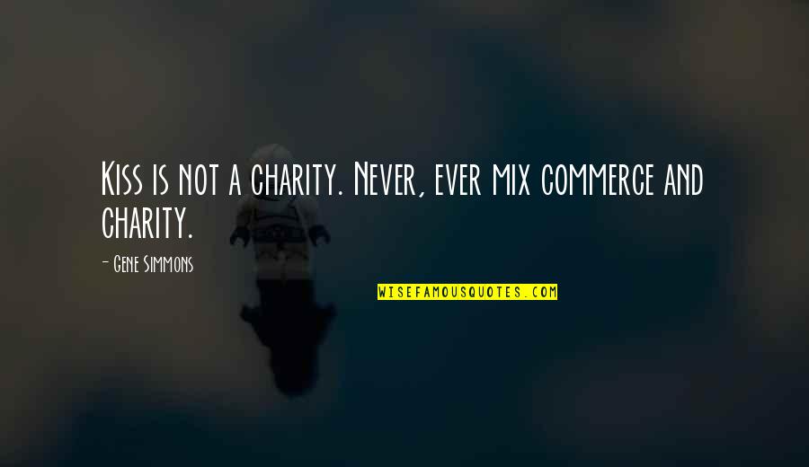 Is Commerce Quotes By Gene Simmons: Kiss is not a charity. Never, ever mix