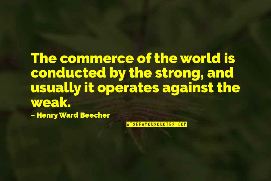 Is Commerce Quotes By Henry Ward Beecher: The commerce of the world is conducted by