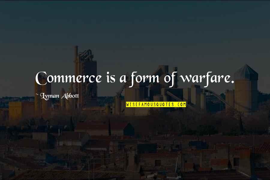 Is Commerce Quotes By Lyman Abbott: Commerce is a form of warfare.