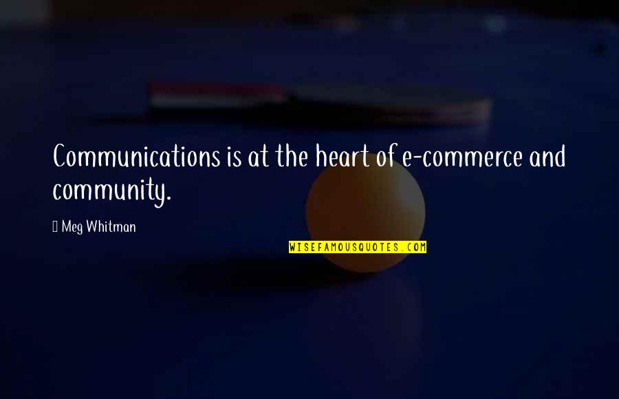Is Commerce Quotes By Meg Whitman: Communications is at the heart of e-commerce and