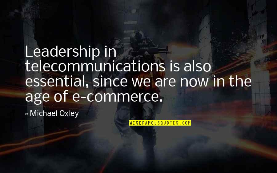 Is Commerce Quotes By Michael Oxley: Leadership in telecommunications is also essential, since we
