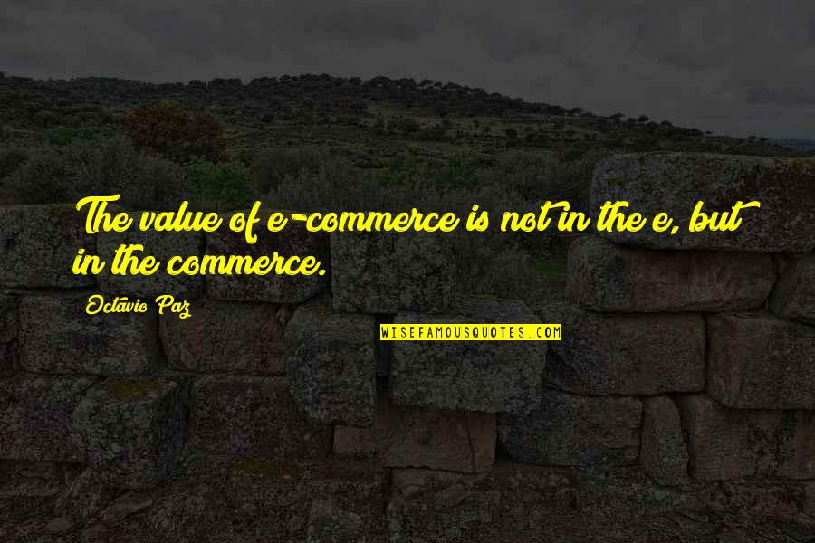 Is Commerce Quotes By Octavio Paz: The value of e-commerce is not in the
