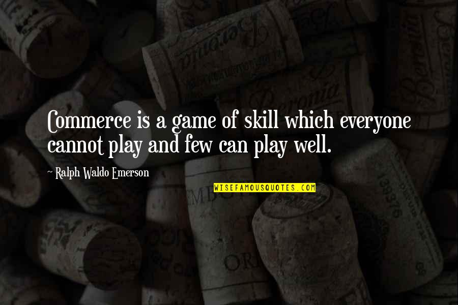Is Commerce Quotes By Ralph Waldo Emerson: Commerce is a game of skill which everyone