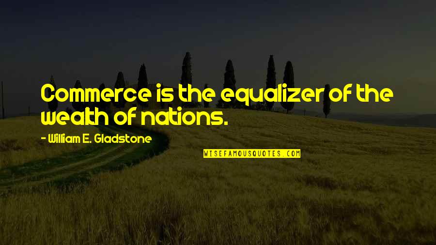 Is Commerce Quotes By William E. Gladstone: Commerce is the equalizer of the wealth of