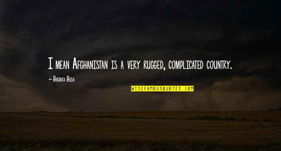 Is Complicated Quotes By Barbara Bush: I mean Afghanistan is a very rugged, complicated Is Complicated Quotes By Barbara Bush: I mean Afghanistan is a very rugged, complicated