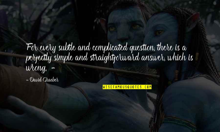 Is Complicated Quotes By David Graeber: For every subtle and complicated question, there is Is Complicated Quotes By David Graeber: For every subtle and complicated question, there is