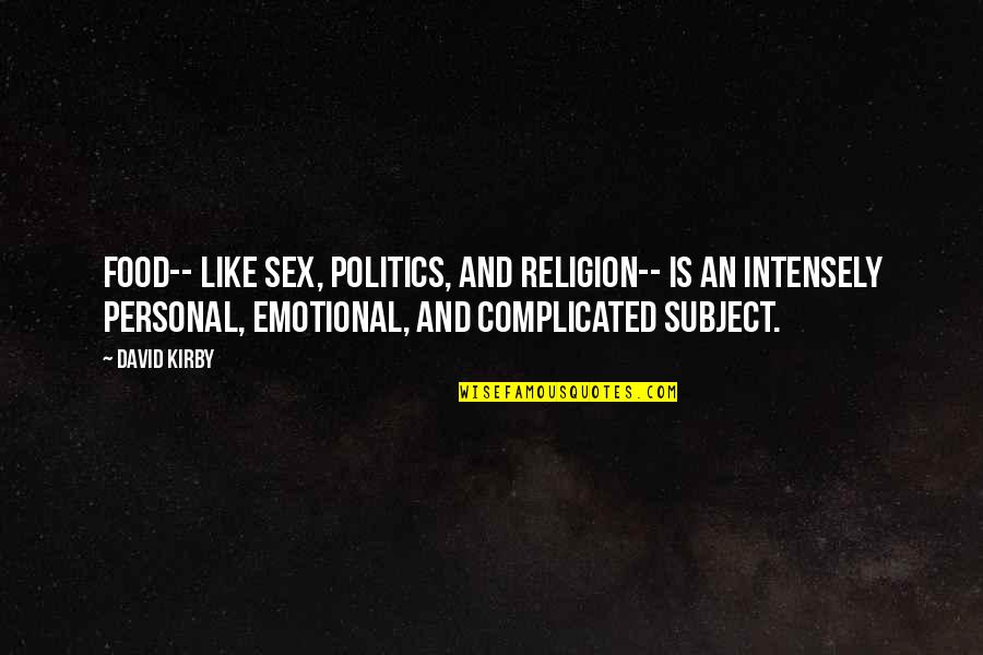 Is Complicated Quotes By David Kirby: Food-- like sex, politics, and religion-- is an Is Complicated Quotes By David Kirby: Food-- like sex, politics, and religion-- is an