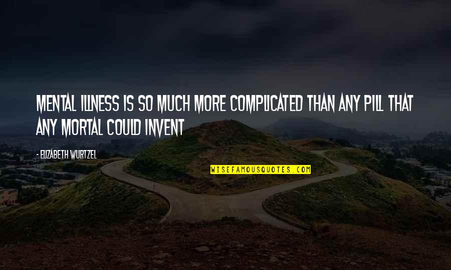 Is Complicated Quotes By Elizabeth Wurtzel: Mental illness is so much more complicated than Is Complicated Quotes By Elizabeth Wurtzel: Mental illness is so much more complicated than