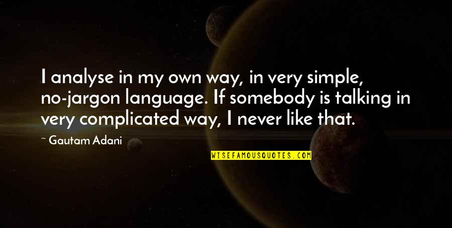 Is Complicated Quotes By Gautam Adani: I analyse in my own way, in very Is Complicated Quotes By Gautam Adani: I analyse in my own way, in very