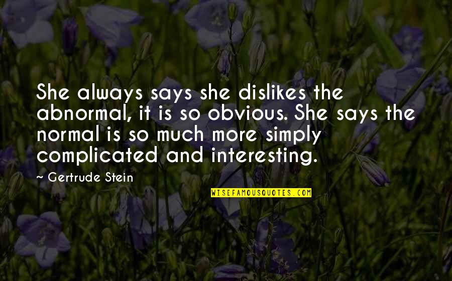 Is Complicated Quotes By Gertrude Stein: She always says she dislikes the abnormal, it Is Complicated Quotes By Gertrude Stein: She always says she dislikes the abnormal, it