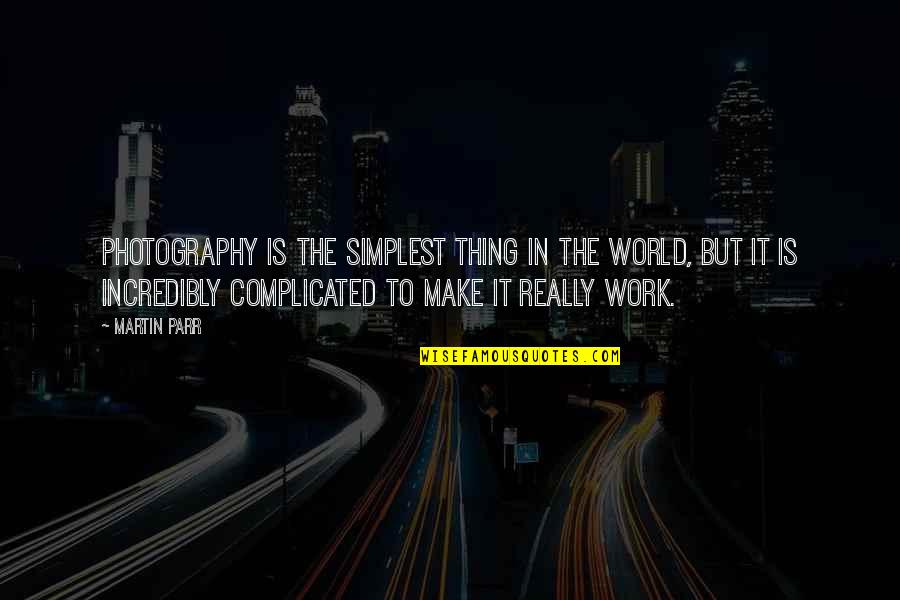 Is Complicated Quotes By Martin Parr: Photography is the simplest thing in the world, Is Complicated Quotes By Martin Parr: Photography is the simplest thing in the world,