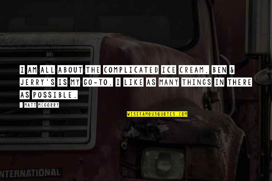 Is Complicated Quotes By Matt McGorry: I am all about the complicated ice cream. Is Complicated Quotes By Matt McGorry: I am all about the complicated ice cream.