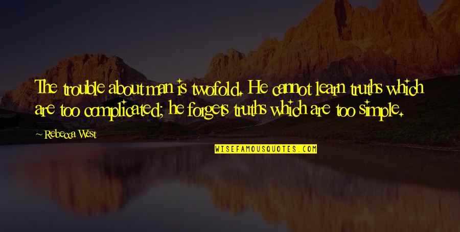 Is Complicated Quotes By Rebecca West: The trouble about man is twofold. He cannot Is Complicated Quotes By Rebecca West: The trouble about man is twofold. He cannot