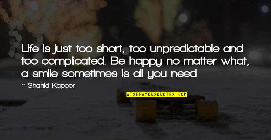 Is Complicated Quotes By Shahid Kapoor: Life is just too short, too unpredictable and Is Complicated Quotes By Shahid Kapoor: Life is just too short, too unpredictable and