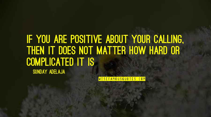 Is Complicated Quotes By Sunday Adelaja: If you are positive about your calling, then Is Complicated Quotes By Sunday Adelaja: If you are positive about your calling, then