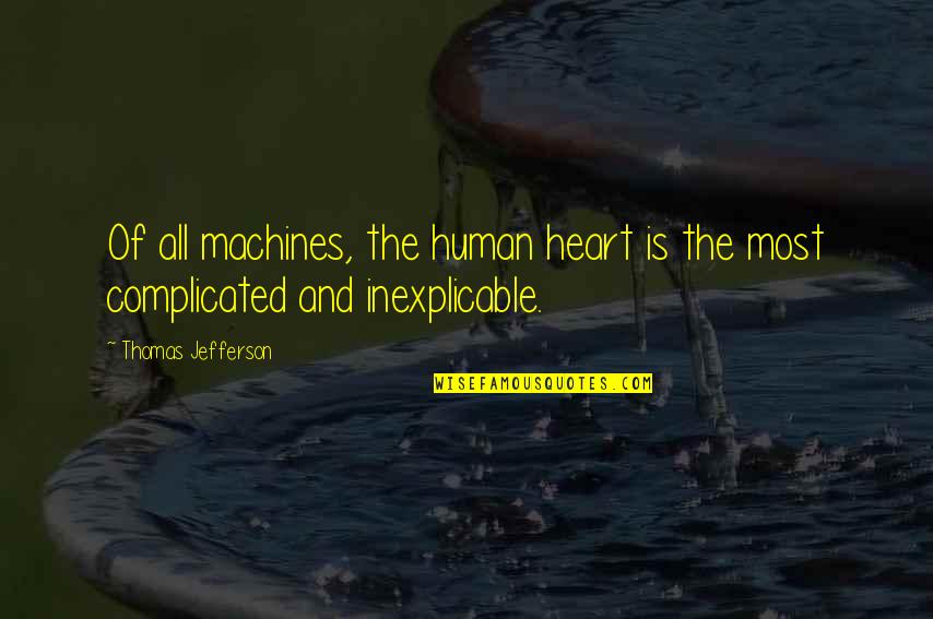 Is Complicated Quotes By Thomas Jefferson: Of all machines, the human heart is the Is Complicated Quotes By Thomas Jefferson: Of all machines, the human heart is the