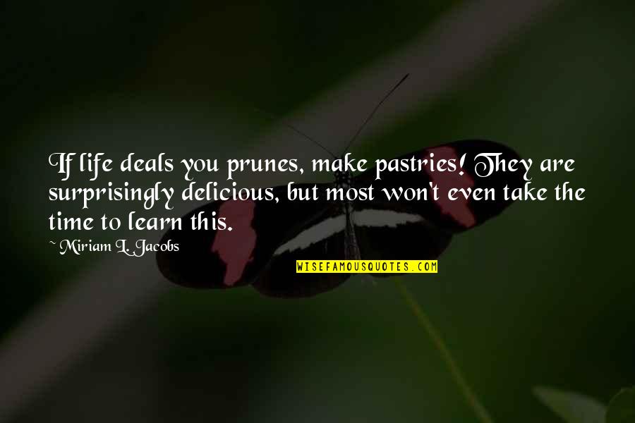 Is Currently An Adverb Quotes By Miriam L. Jacobs: If life deals you prunes, make pastries! They