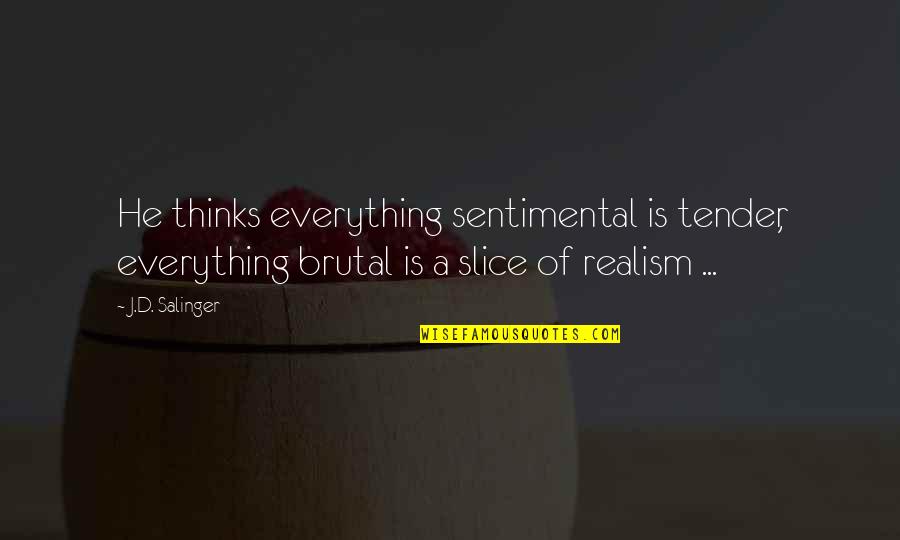 Is Done An Emotion Quotes By J.D. Salinger: He thinks everything sentimental is tender, everything brutal