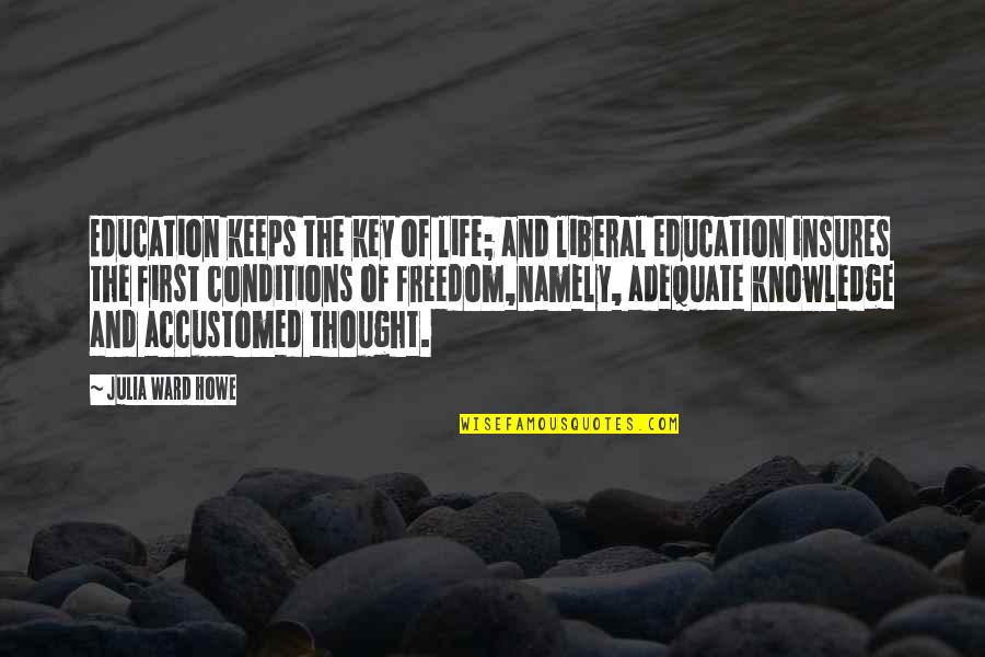 Is Done An Emotion Quotes By Julia Ward Howe: Education keeps the key of life; and liberal