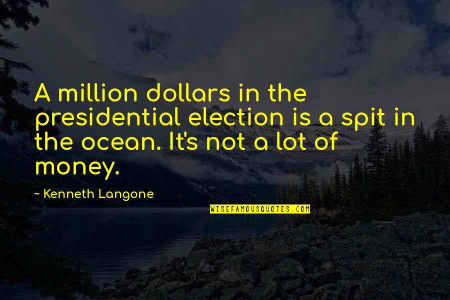 Is Done An Emotion Quotes By Kenneth Langone: A million dollars in the presidential election is