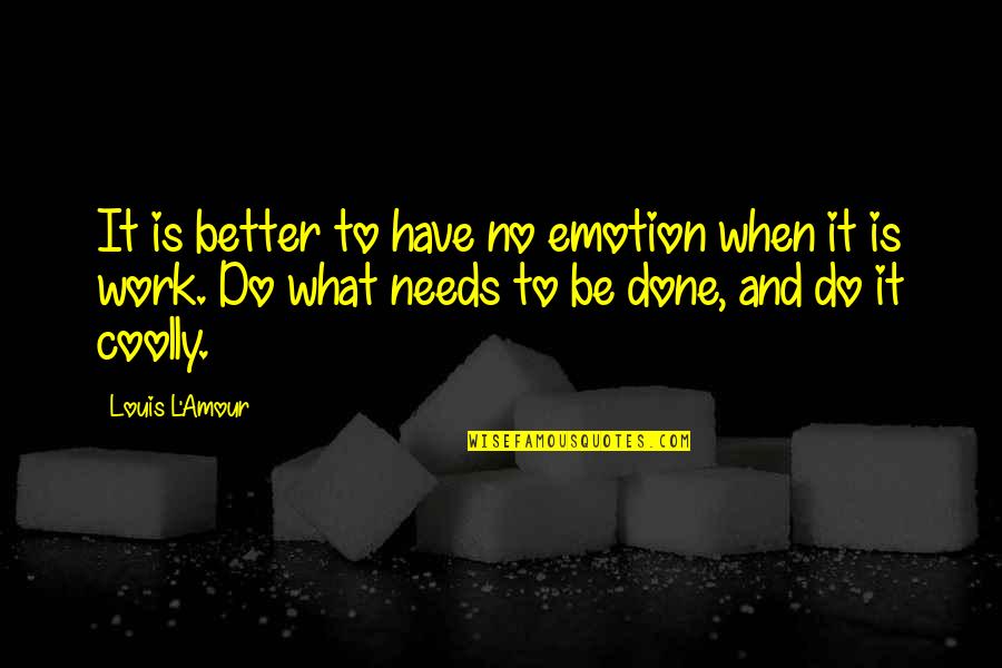 Is Done An Emotion Quotes By Louis L'Amour: It is better to have no emotion when