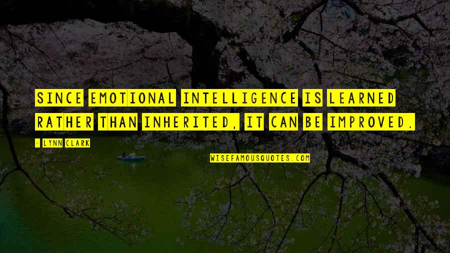 Is Emotional Intelligence Quotes By Lynn Clark: Since emotional intelligence is learned rather than inherited,