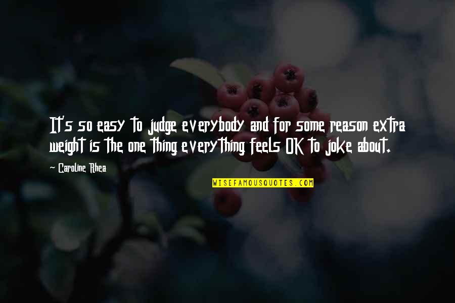 Is Everything Ok Quotes By Caroline Rhea: It's so easy to judge everybody and for Is Everything Ok Quotes By Caroline Rhea: It's so easy to judge everybody and for