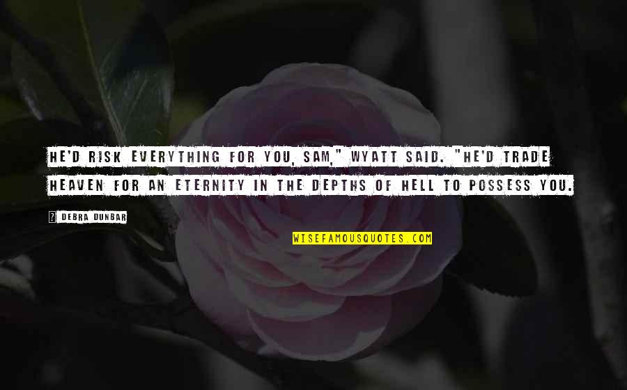 Is Everything Ok Quotes By Debra Dunbar: He'd risk everything for you, Sam," Wyatt said. Is Everything Ok Quotes By Debra Dunbar: He'd risk everything for you, Sam," Wyatt said.