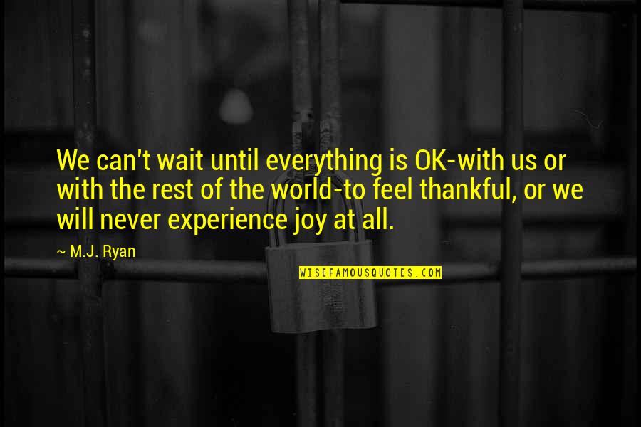 Is Everything Ok Quotes By M.J. Ryan: We can't wait until everything is OK-with us Is Everything Ok Quotes By M.J. Ryan: We can't wait until everything is OK-with us