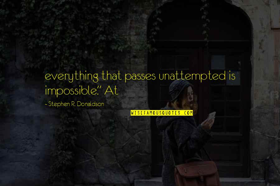Is Everything Ok Quotes By Stephen R. Donaldson: everything that passes unattempted is impossible." At Is Everything Ok Quotes By Stephen R. Donaldson: everything that passes unattempted is impossible." At